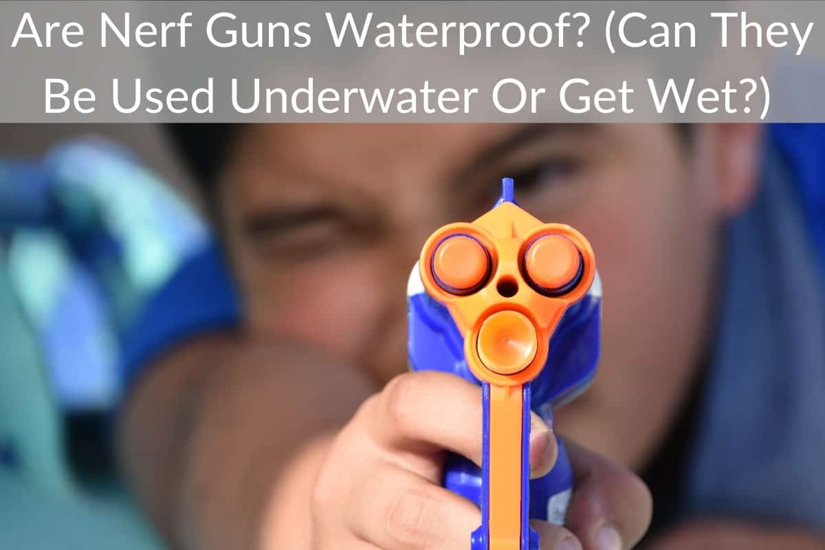 Are Nerf Guns Waterproof? (Can They Be Used Underwater Or Get Wet?) 