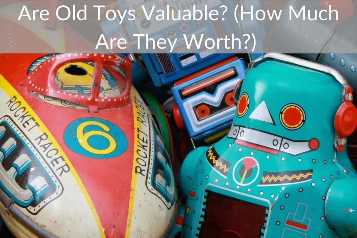 Are Old Toys Valuable? (How Much Are They Worth?) 