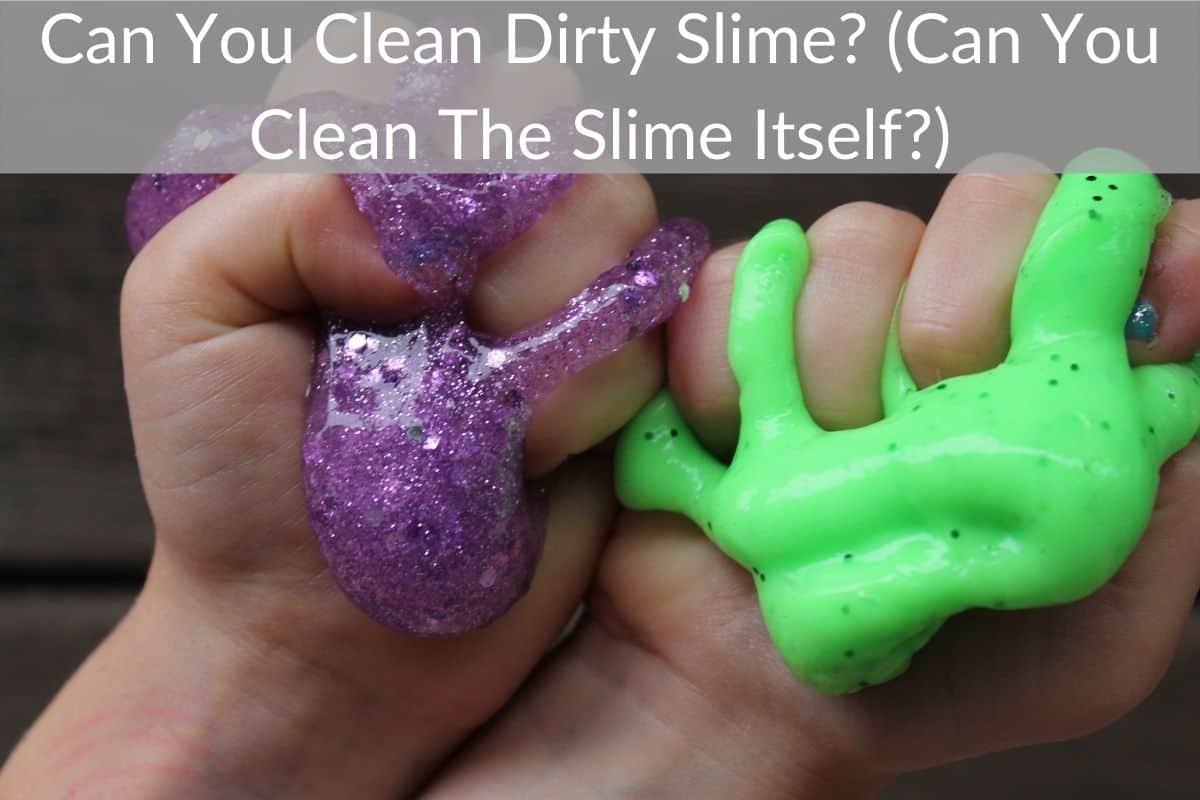 Can You Clean Dirty Slime? Can You Clean The Slime Itself?)