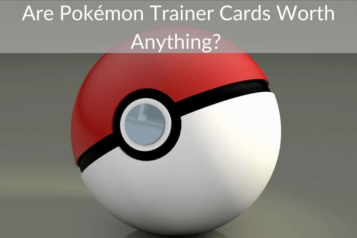Are Pokémon Trainer Cards Worth Anything? 