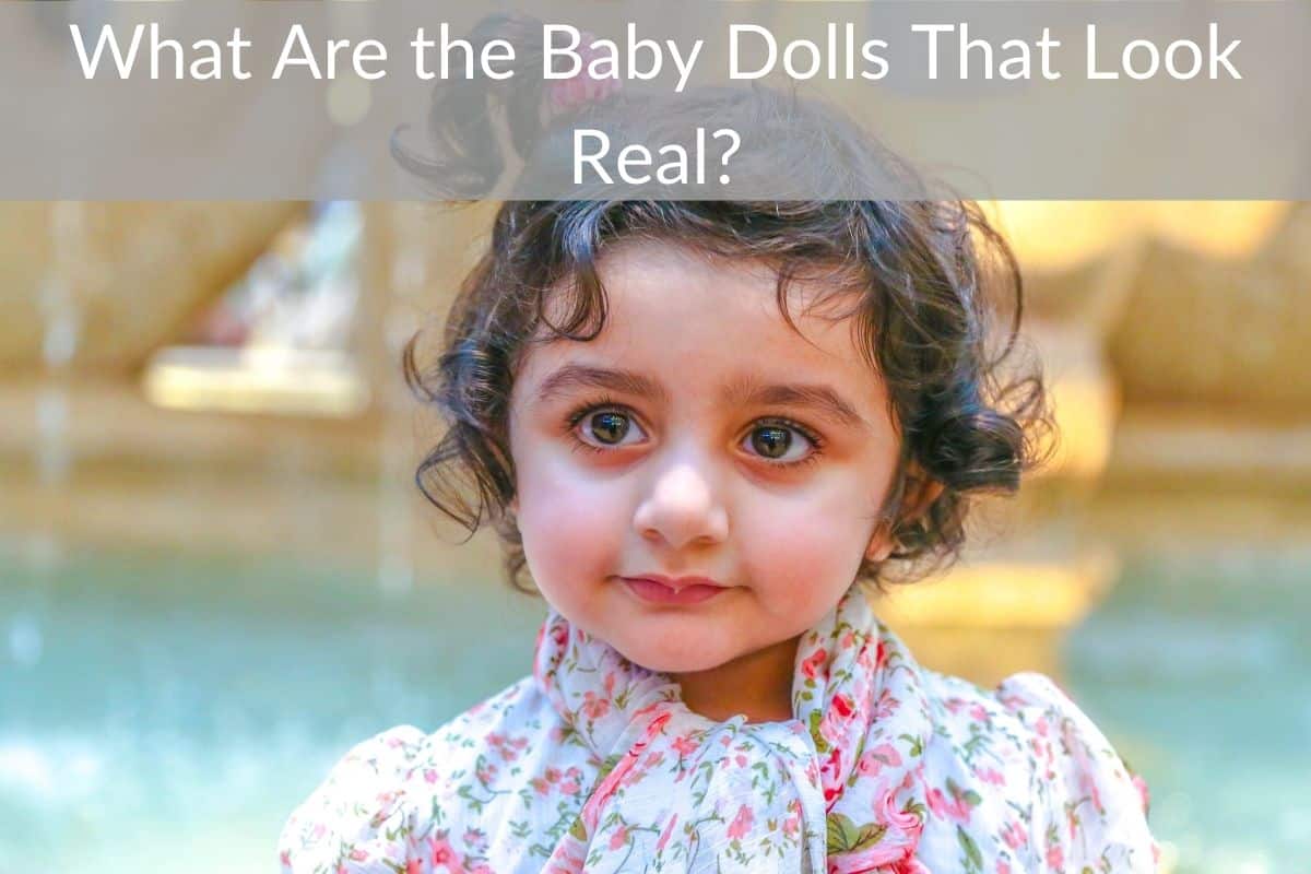 What Are the Baby Dolls That Look Real?
