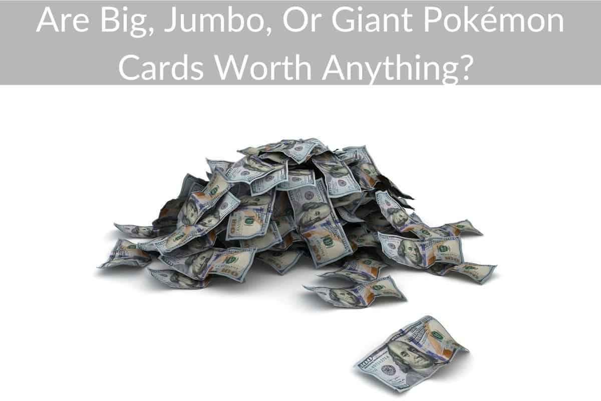 Are Big, Jumbo, Or Giant Pokémon Cards Worth Anything? 