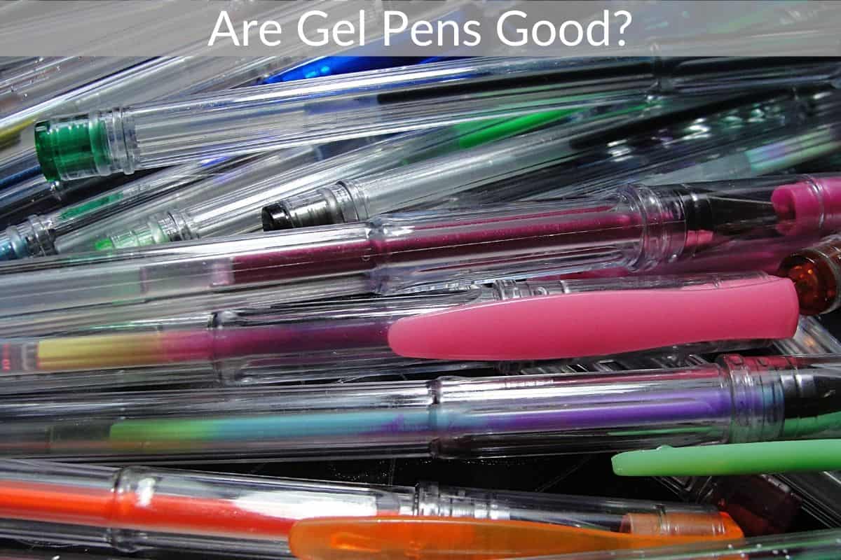 Are Gel Pens Good?