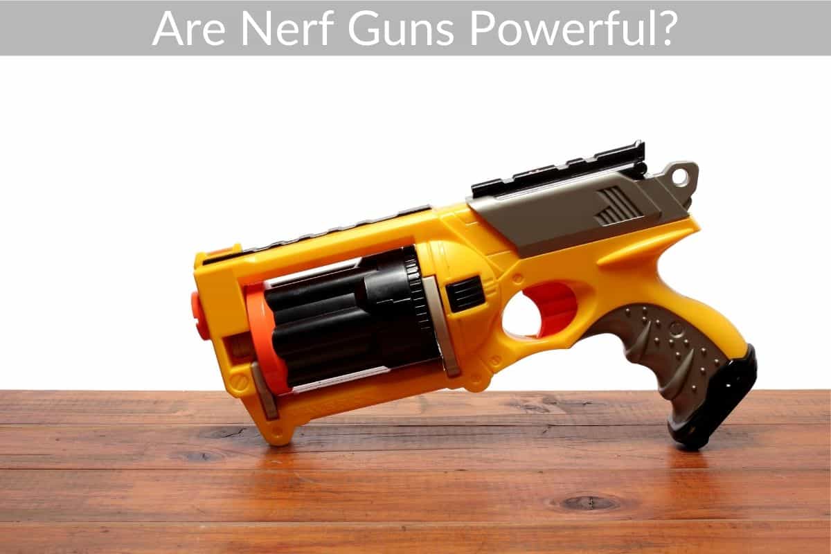 Are Nerf Guns Powerful?