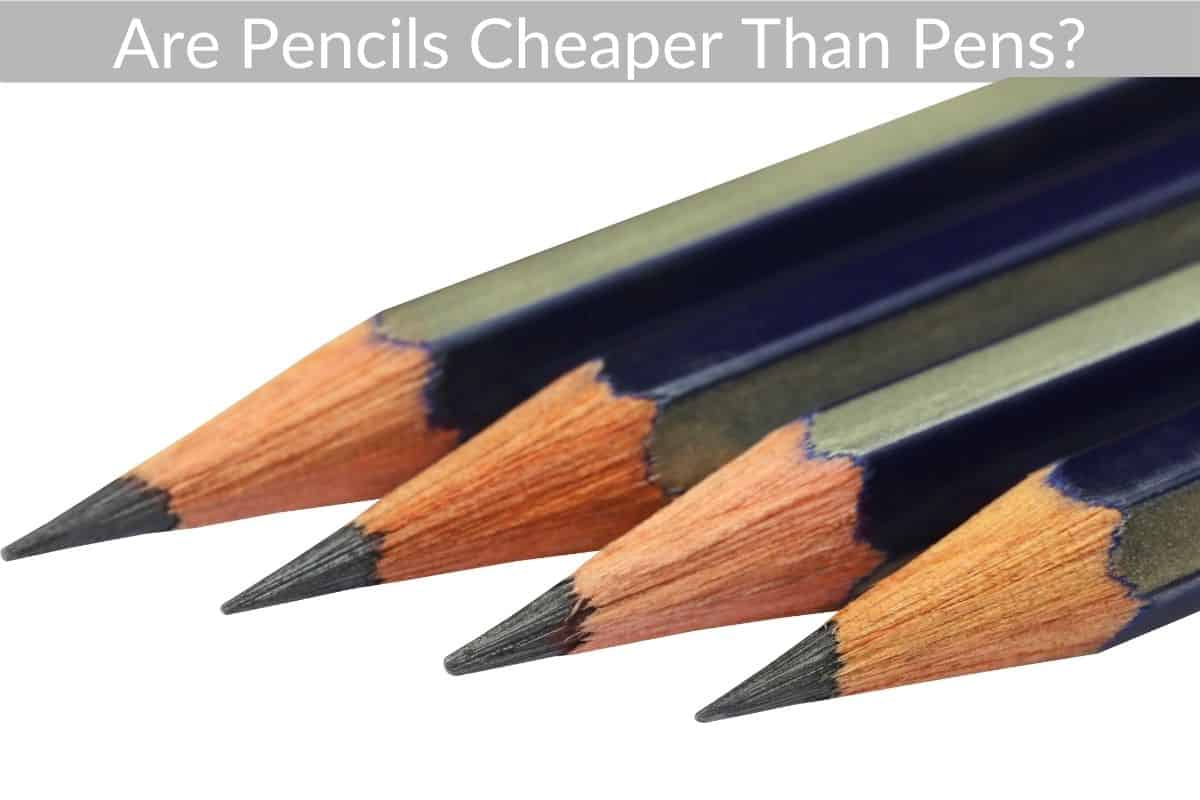 Are Pencils Cheaper Than Pens?
