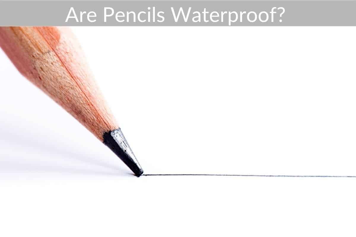 Are Pencils Waterproof? 