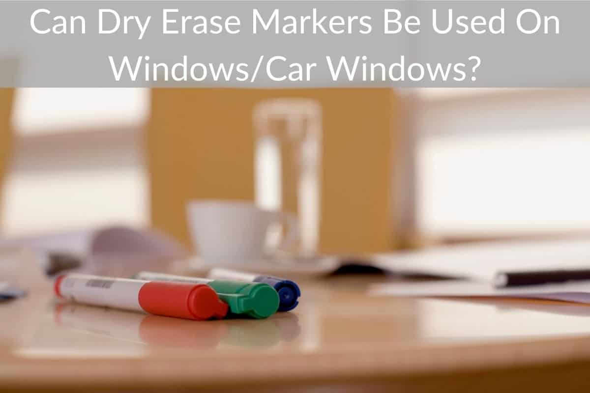 Can Dry Erase Markers Be Used On Windows/Car Windows?
