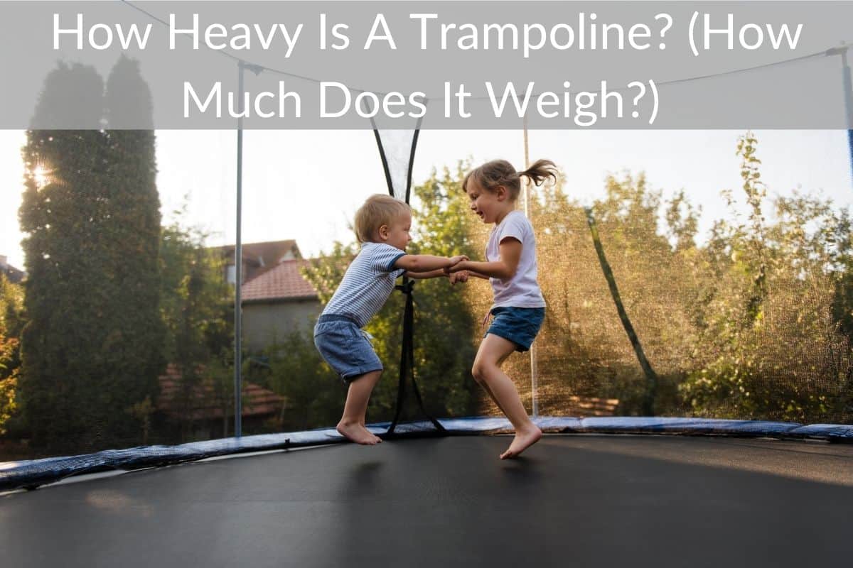 How Heavy Is A Trampoline? (How Much Does It Weigh?) 
