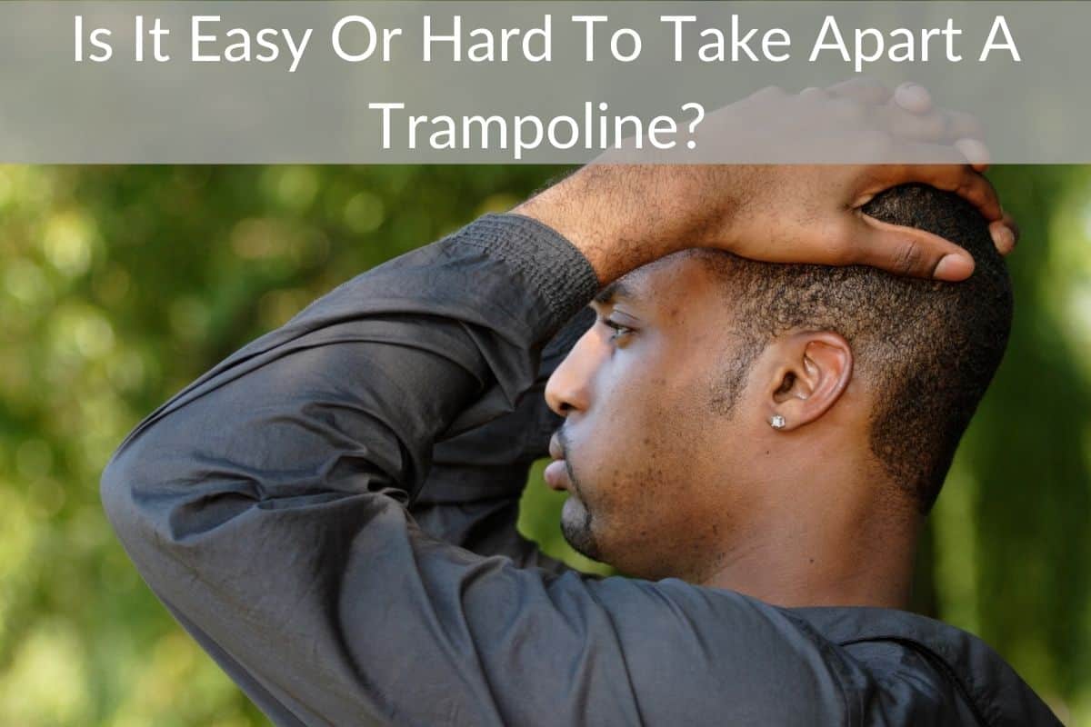 Is It Easy Or Hard To Take Apart A Trampoline? 
