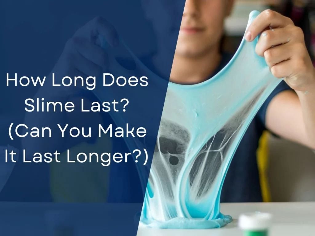 How Long Does Slime Last? (Can You Make It Last Longer?)